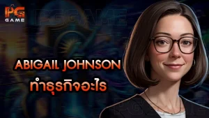 Abigail Johnson ทำธุรกิจอะไร