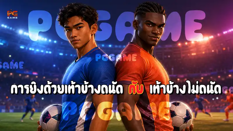 การยิงด้วยเท้าข้างถนัด กับ เท้าข้างไม่ถนัด