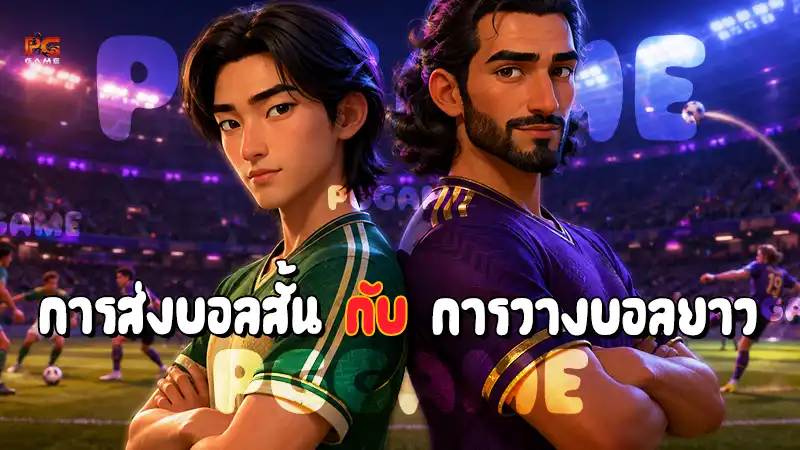 การส่งบอลสั้น กับ การวางบอลยาว