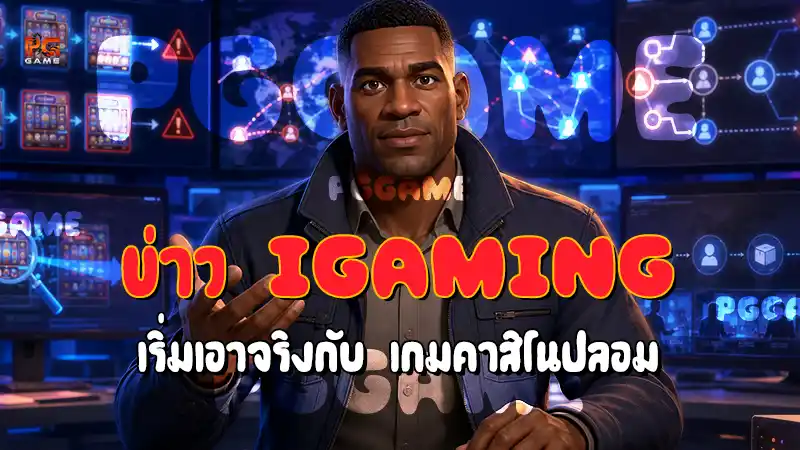 ข่าว iGaming เริ่มเอาจริงกับ เกมคาสิโนปลอม
