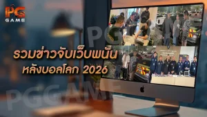รวมข่าวจับเว็บพนัน หลังบอลโลก 2026