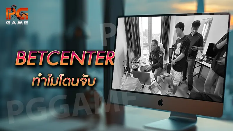 BETCENTER ทำไมโดนจับ