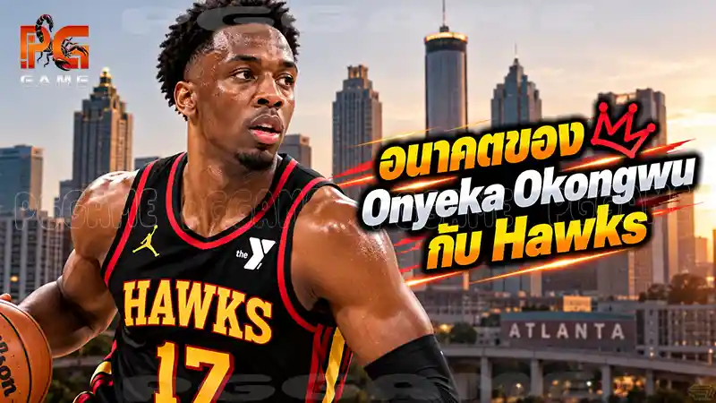 อนาคตของ Onyeka Okongwu กับ Hawks